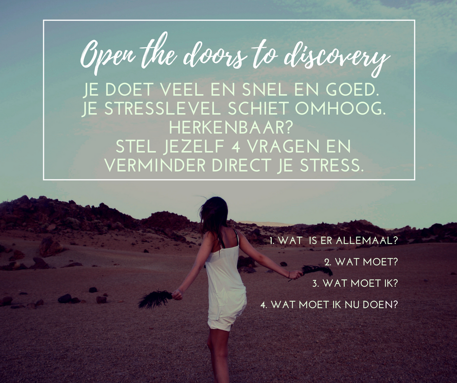 Je doet veel en snel en goed. Je stresslevel schiet omhoog, Herkenbaar? Stel jezelf 4 vragen en verminder direct je stress.